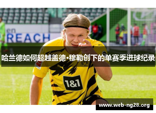 哈兰德如何超越盖德·穆勒创下的单赛季进球纪录