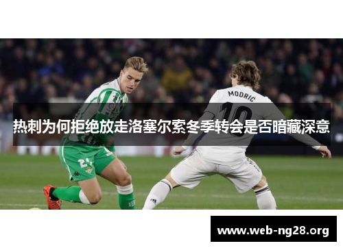热刺为何拒绝放走洛塞尔索冬季转会是否暗藏深意