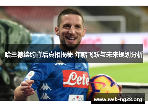 哈兰德续约背后真相揭秘 年薪飞跃与未来规划分析