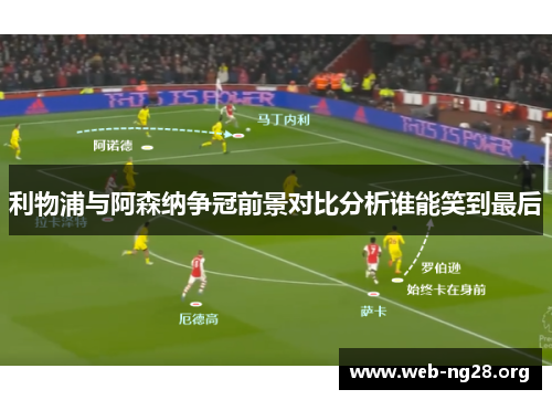 利物浦与阿森纳争冠前景对比分析谁能笑到最后