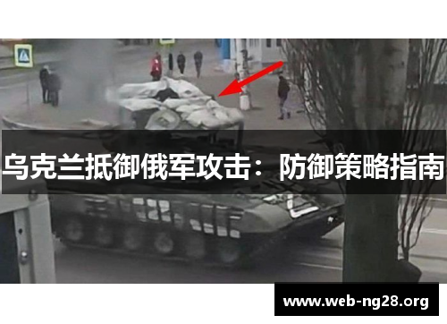 乌克兰抵御俄军攻击：防御策略指南