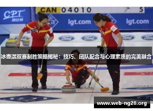 冰壶混双赛制胜策略揭秘：技巧、团队配合与心理素质的完美融合