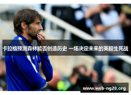 卡拉格预测森林能否创造历史 一场决定未来的英超生死战