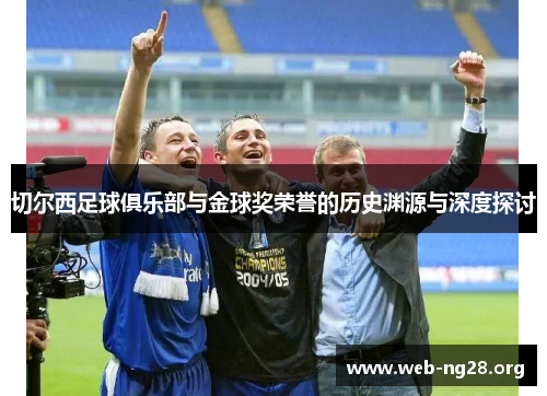 切尔西足球俱乐部与金球奖荣誉的历史渊源与深度探讨