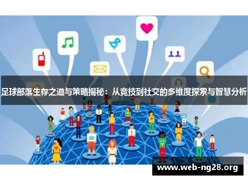 足球部落生存之道与策略揭秘:从竞技到社交的多维度探索与智慧分析 足球部落生存之道与策略揭秘:从竞技到社交的多维度探索与智慧分析
