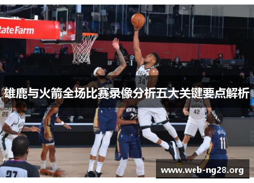 雄鹿与火箭全场比赛录像分析五大关键要点解析 雄鹿与火箭全场比赛录像分析五大关键要点解析