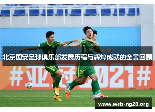 北京国安足球俱乐部发展历程与辉煌成就的全景回顾 北京国安足球俱乐部发展历程与辉煌成就的全景回顾
