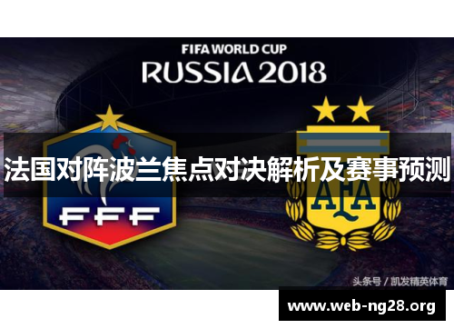 法国对阵波兰焦点对决解析及赛事预测 法国对阵波兰焦点对决解析及赛事预测