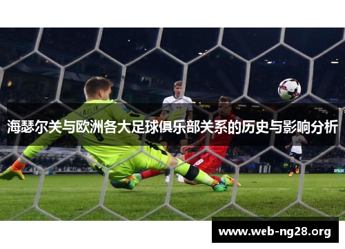 海瑟尔关与欧洲各大足球俱乐部关系的历史与影响分析 海瑟尔关与欧洲各大足球俱乐部关系的历史与影响分析