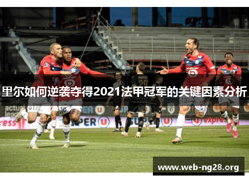 里尔如何逆袭夺得2021法甲冠军的关键因素分析