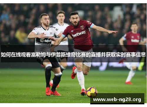 如何在线观看富勒姆与伊普斯维奇比赛的直播并获取实时赛事信息