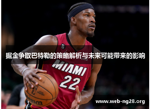 掘金争取巴特勒的策略解析与未来可能带来的影响